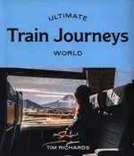Ultimate Train Journeys: World - Tim Richards