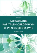 Zarządzanie kapitałem obrotowym w przedsiębiorstwie - Grzegorz Zimon
