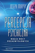 Percepcja psychiczna: magia mocy pozazmysłowej - Joseph Murphy