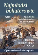 Najmłodsi bohaterowie Historia polskich dzieci X-XXI w. - Galij- Skarbińska Sylwia