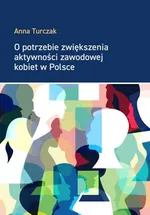 O potrzebie zwiększenia aktywności zawodowej kobiet w Polsce - Anna Turczak