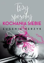 Trzy sposoby kochania siebie - Eugenia Herzyk
