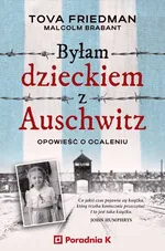 Byłam dzieckiem z Auschwitz Opowieść o ocaleniu - Tova Friedman