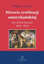 Historia cywilizacji amerykańskiej Tom 3 Era konsolidacji 1861-1945 - Zbigniew Lewicki