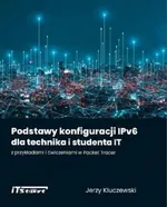 Podstawy konfiguracji IPv6 dla technika i studenta IT z przykładami i ćwiczeniami w Packet Tracer - Jerzy Kluczewski