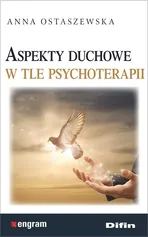 Aspekty duchowe w tle psychoterapii - Anna Ostaszewska