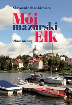 Mój mazurski Ełk. Zbiór wierszy - Sławomir Stankiewicz