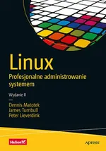 Linux Profesjonalne administrowanie systemem. Wydanie II - Dennis Matotek