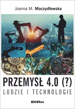 Przemysł 4.0 (?) Ludzie i technologie - Moczydłowska Joanna M.