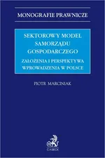 Sektorowy model samorządu gospodarczego. Założenia i perspektywa wprowadzenia w Polsce - Piotr Marciniak