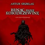 Brnąc przez kosodrzewinę - Artur Grzelak