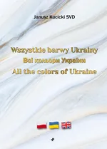 Wszystkie barwy Ukrainy / Всі кольори України / All the colors of Ukraine - Kucicki Janusz SVD