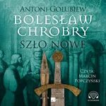 Bolesław Chrobry. Szło nowe - Antoni Gołubiew