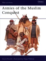 Armies of Muslim Conquest - David Nicolle