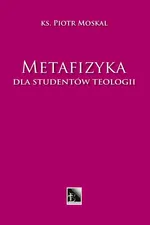 Metafizyka dla studentów teologii - Piotr Moskal