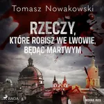 Rzeczy, które robisz we Lwowie, będąc martwym - Tomasz Nowakowski