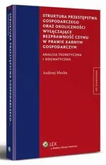 Struktura przestępstwa gospodarczego oraz okoliczności wyłączające bezprawność czynu w prawie karnym gospodarczym - Andrzej Mucha