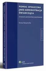 Pomoc społeczna jako administracja świadcząca - Iwona Sierpowska