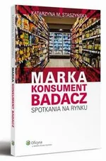 Marka, Konsument, Badacz. Spotkania na rynku - Katarzyna M. Staszyńska