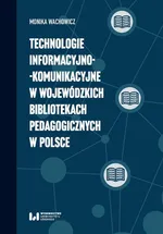 Technologie informacyjno-komunikacyjne w wojewódzkich bibliotekach pedagogicznych w Polsce - Monika Wachowicz
