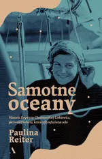 Samotne oceany. Historia Krystyny Chojnowskiej-Liskiewicz, pierwszej kobiety, która opłynęła świat s - Paulina Reiter