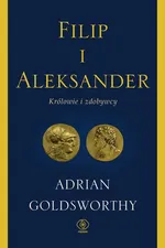 Filip i Aleksander. Królowie i zdobywcy - Adrian Goldsworthy
