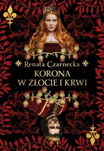 Korona w złocie i krwi - Renata Czarnecka