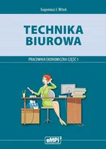 Technika biurowa. Pracownia ekonomiczna. Podręcznik z ćwiczeniami. Część 1 - Eugeniusz J. Witek