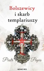 Bolszewicy i skarb templariuszy - Piotr Papis