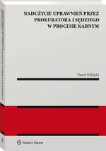 Nadużycie uprawnień procesowych przez prokuratora i sędziego w procesie karnym - Paweł Wiliński
