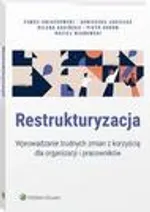 Restrukturyzacja. Wprowadzanie trudnych zmian z korzyścią dla organizacji i pracowników - Agnieszka Jagiełka