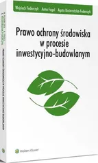 Prawo ochrony środowiska w procesie inwestycyjno-budowlanym - Agata Kosieradzka-Federczyk