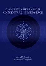 Ćwiczenia relaksacji, koncentracji i medytacji - Lesław Kulmatycki
