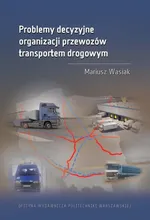 Problemy decyzyjne organizacji przewozów transportem drogowym - Mariusz Wasiak