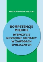 Kompetencje miękkie. Dyspozycje niezbędne do pracy w zawodach społecznych - Anna Romanowska-Tołłoczko