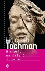 Historia na śmierć i życie - Wojciech Tochman