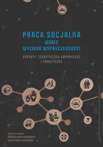 Praca socjalna wobec wyzwań współczesności. Aspekty teoretyczno-empiryczne i praktyczne