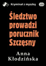 Śledztwo prowadzi porucznik Szczęsny - Anna Kłodzińska