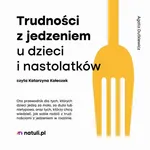 Trudności z jedzeniem u dzieci i nastolatków - Agata Dutkiewicz