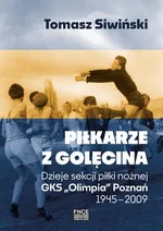 Piłkarze z Golęcina. Dzieje sekcji piłki nożnej GKS „Olimpia” Poznań 1945–2009 - Tomasz Śliwiński
