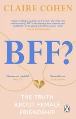 BFF? The truth about female friendship - Claire Cohen