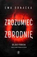 Zrozumieć zbrodnię - Ewa Ornacka