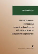 SELECTED PROBLEMS OF MODELLING OF CONSTRUCTION ELEMENTS WITH VARIABLE MATERIAL AND GEOMETRICAL PROPERTIES - Marek Chalecki