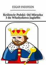 Królowie Polski: Od Mieszka I do Władysława Jagiełło - Edgar Enderson