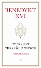 Co to jest chrześcijaństwo? - Benedykt XVI