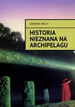 Historia nieznana na Archipelagu - Dominik Wiech