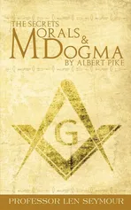 The Secrets of Morals and Dogma by Albert Pike - Len Seymour