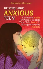 Helping Your Anxious Teen - Katherine Guzman