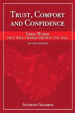 Trust, Comfort and Confidence - Three Words That Will Change the Way You Sell! - Anthony Solimini