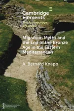 Migration Myths and the End of the Bronze Age in the Eastern Mediterranean - A. Bernard Knapp